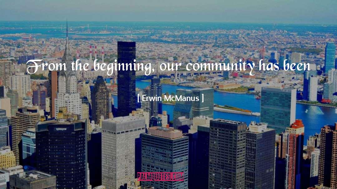 Erwin McManus Quotes: From the beginning, our community