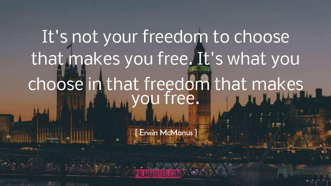 Erwin McManus Quotes: It's not your freedom to