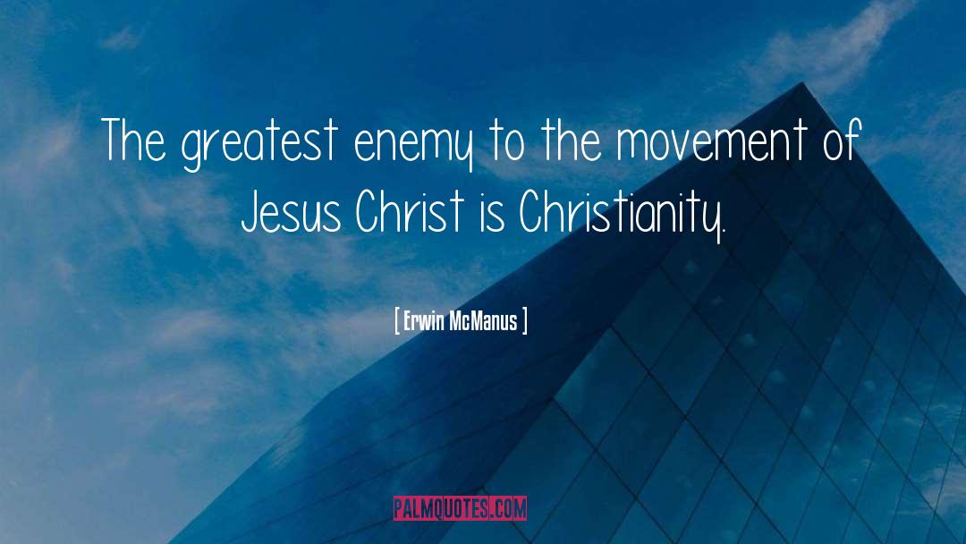 Erwin McManus Quotes: The greatest enemy to the