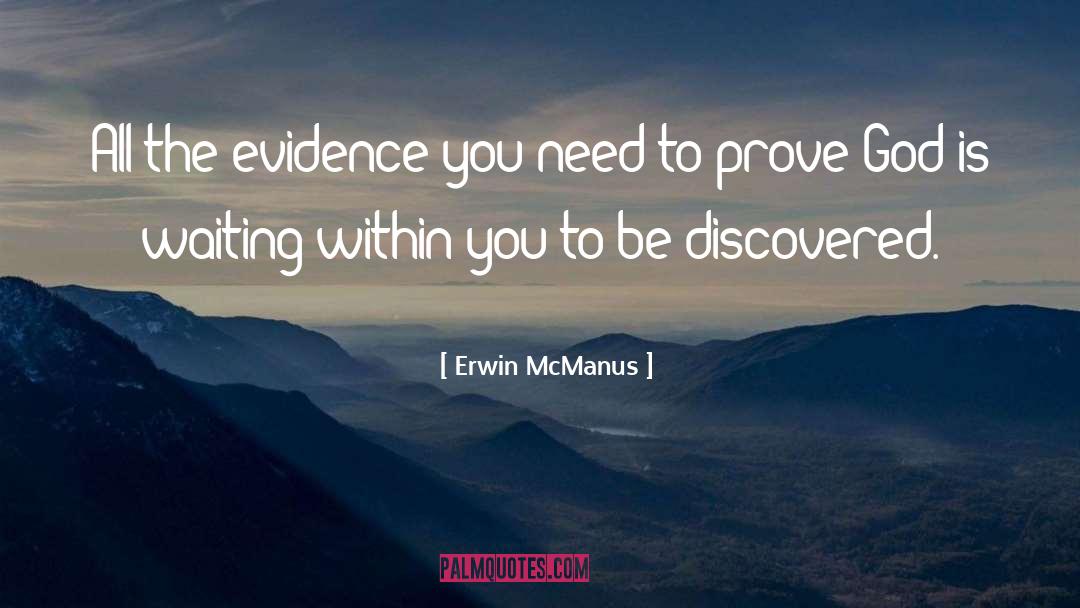 Erwin McManus Quotes: All the evidence you need
