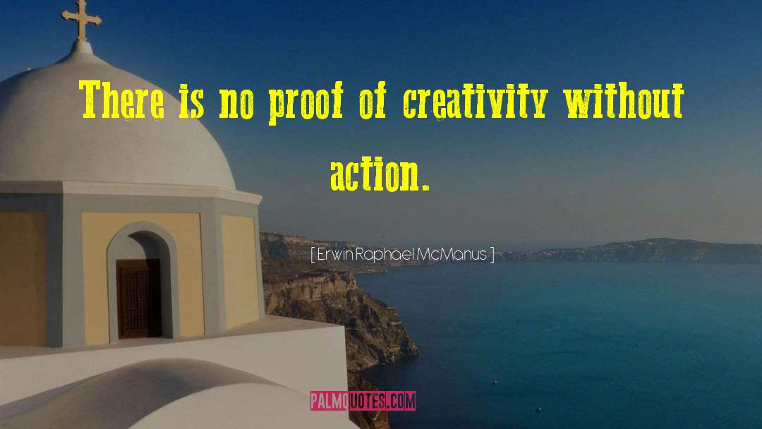 Erwin Raphael McManus Quotes: There is no proof of