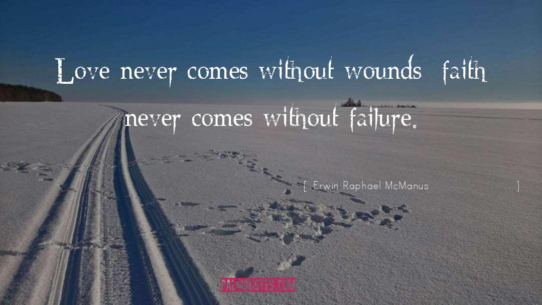Erwin Raphael McManus Quotes: Love never comes without wounds;