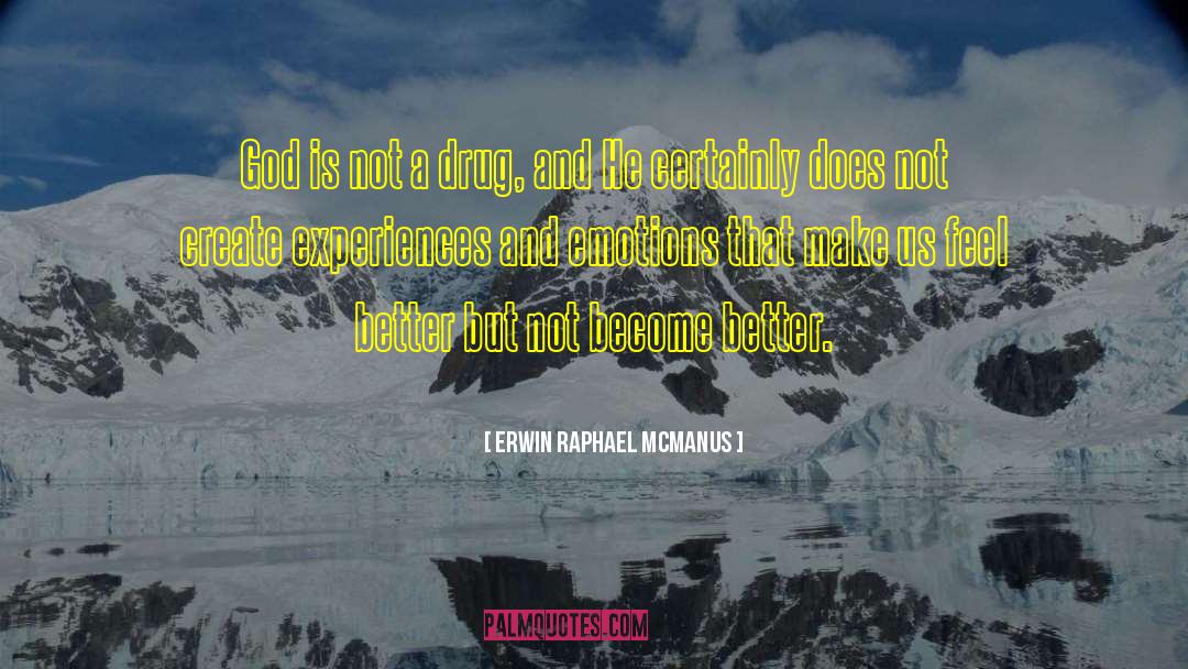 Erwin Raphael McManus Quotes: God is not a drug,