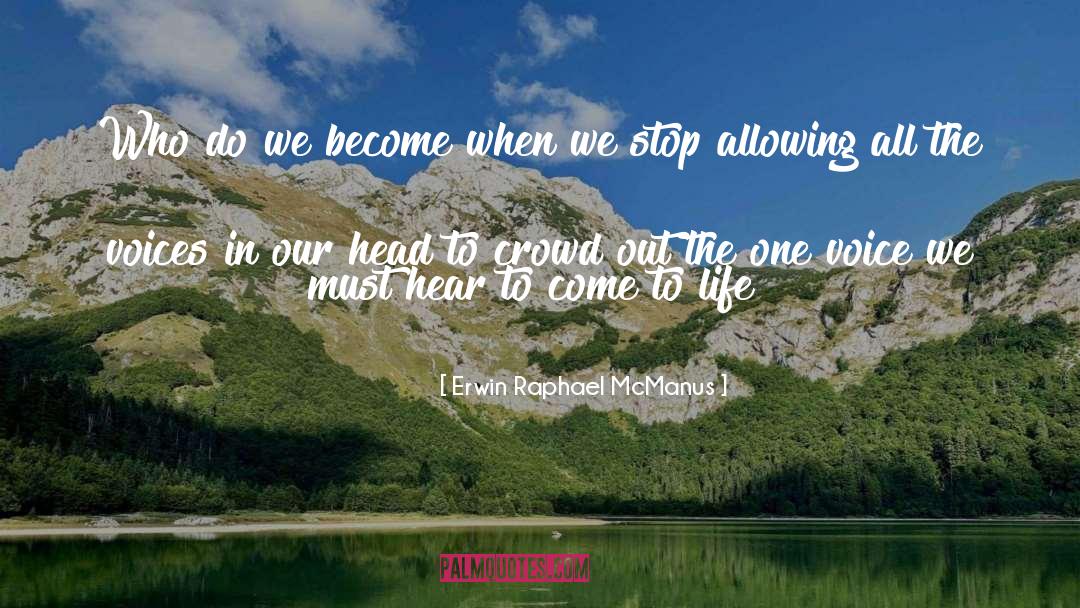 Erwin Raphael McManus Quotes: Who do we become when