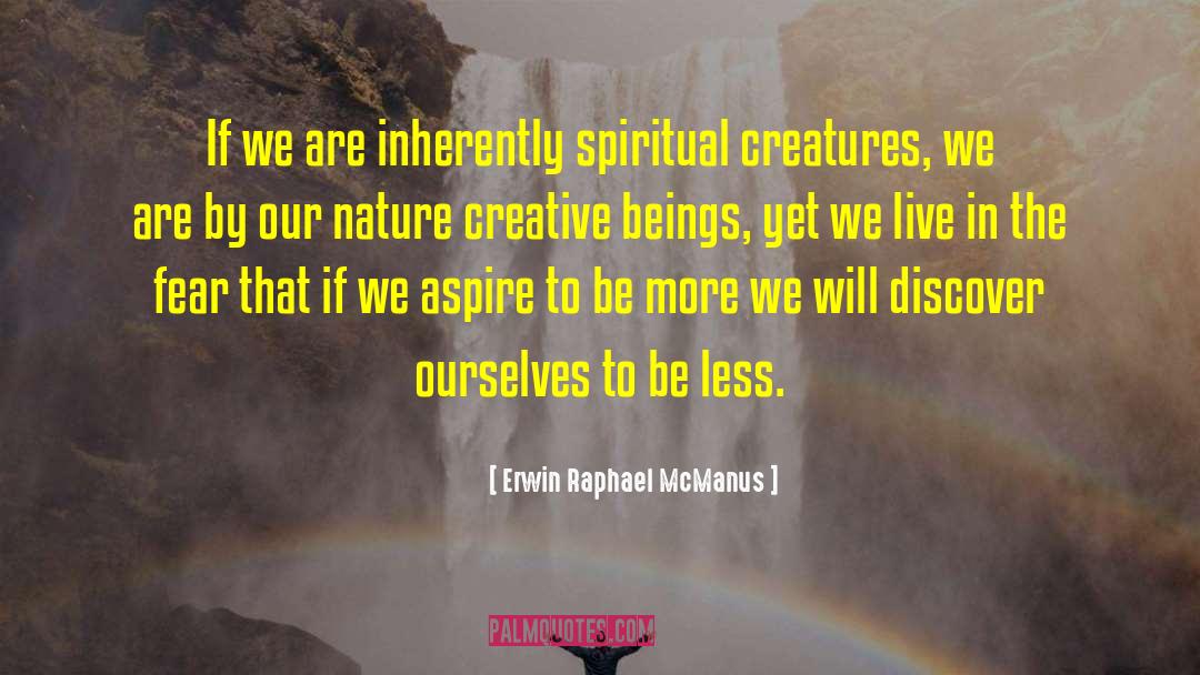 Erwin Raphael McManus Quotes: If we are inherently spiritual