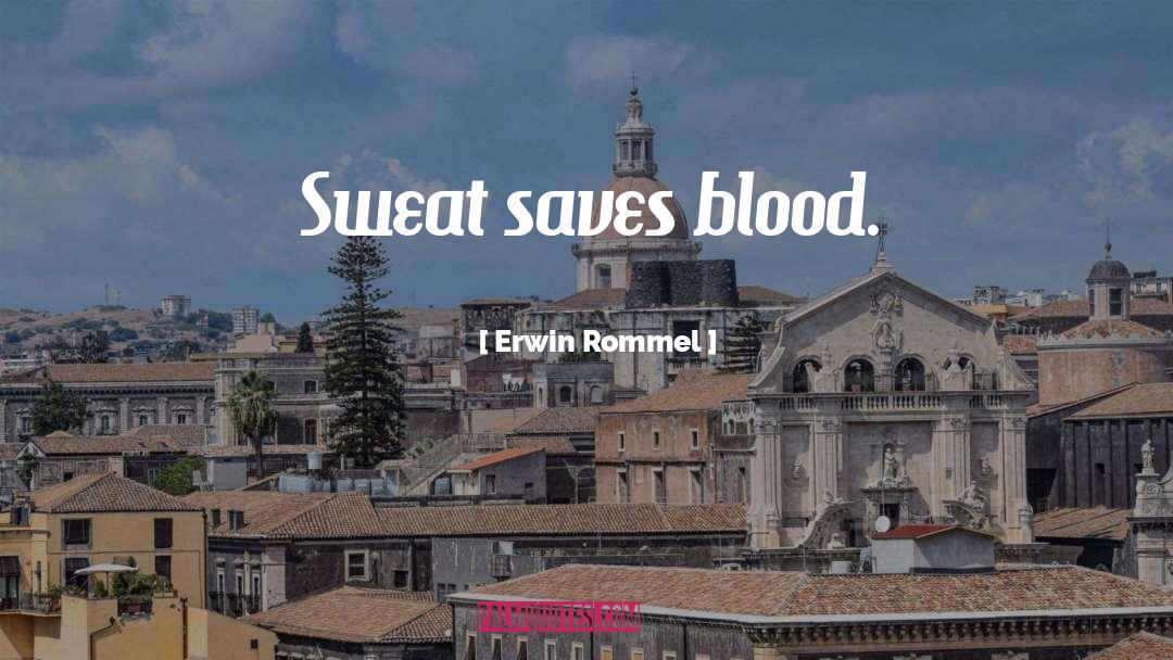 Erwin Rommel Quotes: Sweat saves blood.