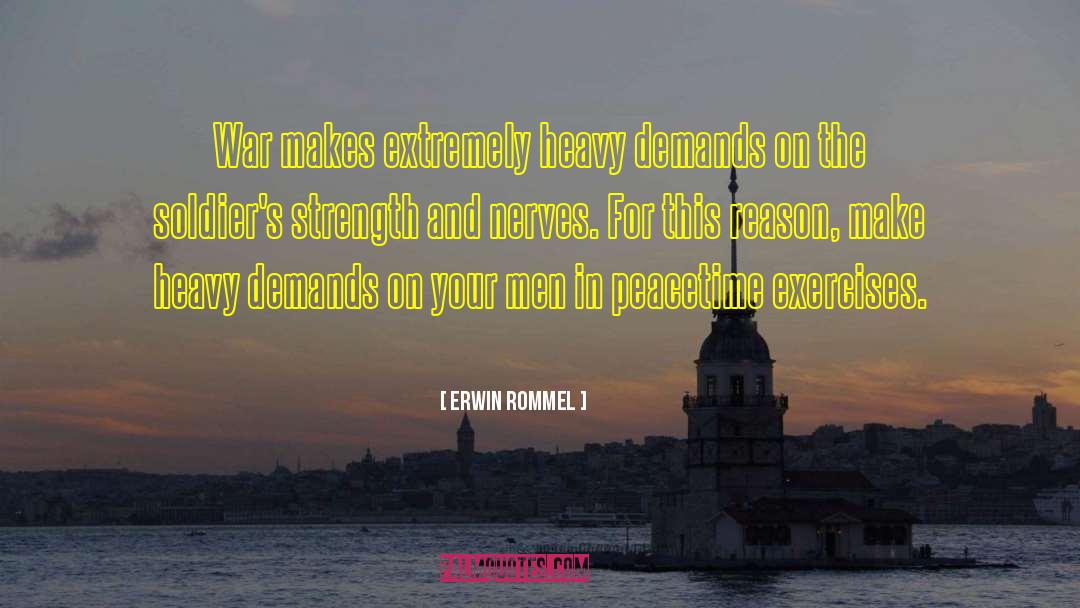 Erwin Rommel Quotes: War makes extremely heavy demands