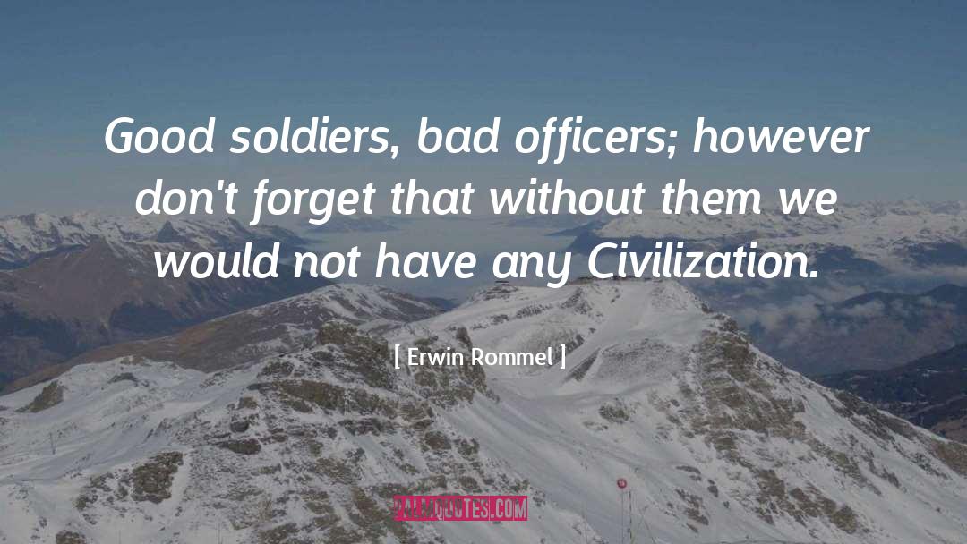 Erwin Rommel Quotes: Good soldiers, bad officers; however