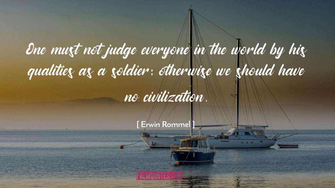 Erwin Rommel Quotes: One must not judge everyone