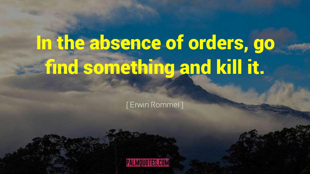 Erwin Rommel Quotes: In the absence of orders,