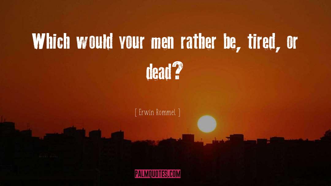 Erwin Rommel Quotes: Which would your men rather