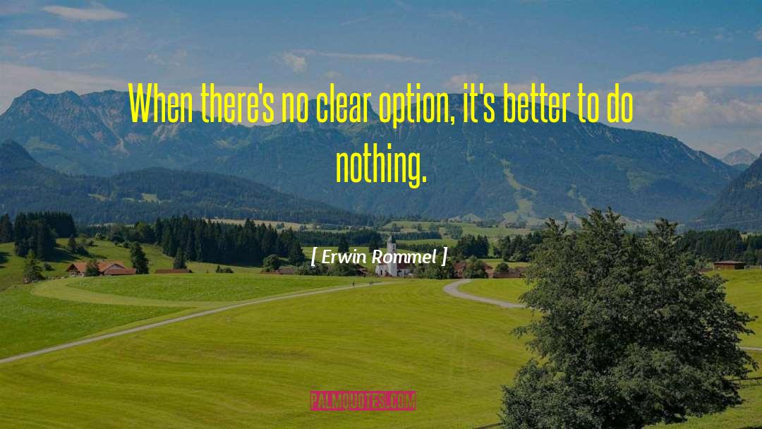 Erwin Rommel Quotes: When there's no clear option,