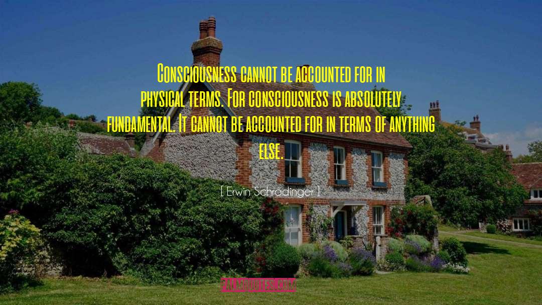 Erwin Schrodinger Quotes: Consciousness cannot be accounted for