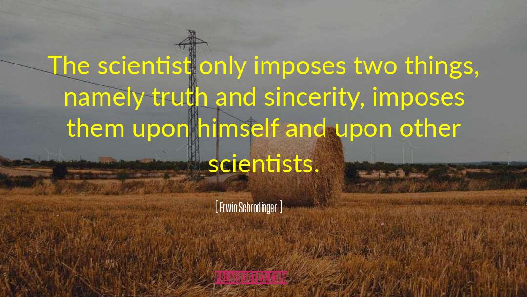 Erwin Schrodinger Quotes: The scientist only imposes two