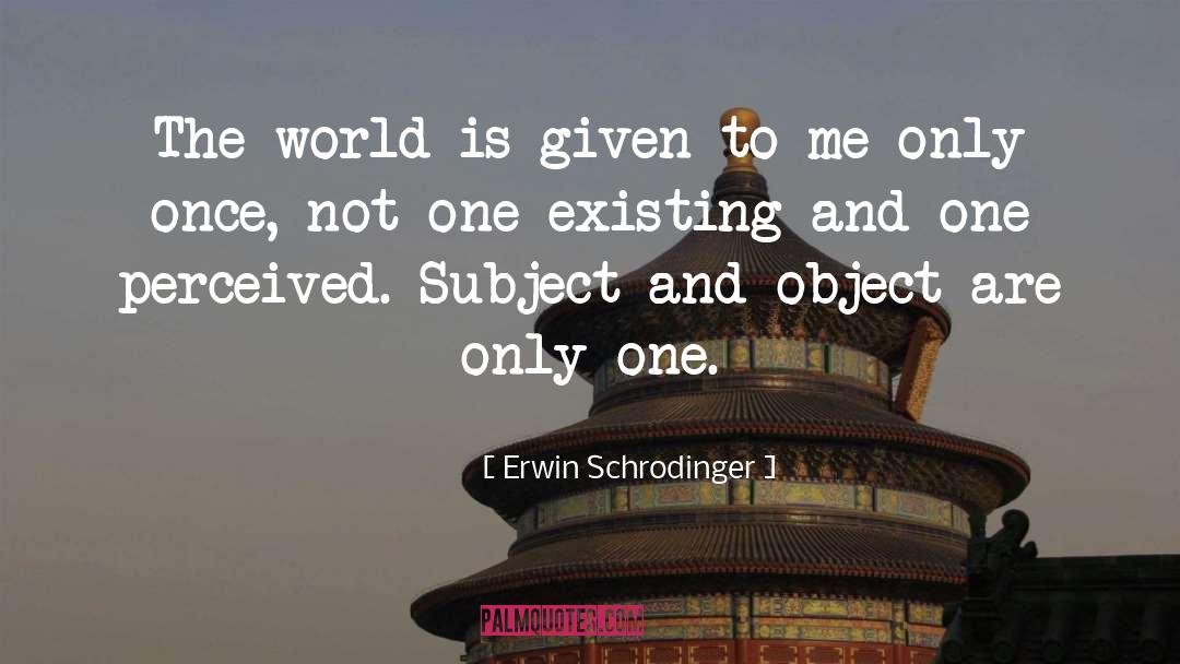 Erwin Schrodinger Quotes: The world is given to