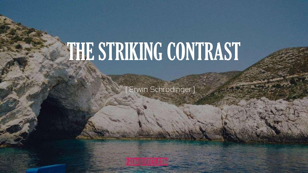 Erwin Schrodinger Quotes: THE STRIKING CONTRAST