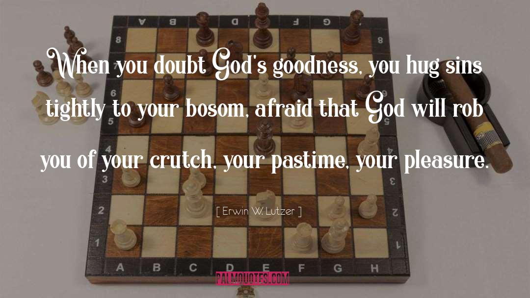 Erwin W. Lutzer Quotes: When you doubt God's goodness,