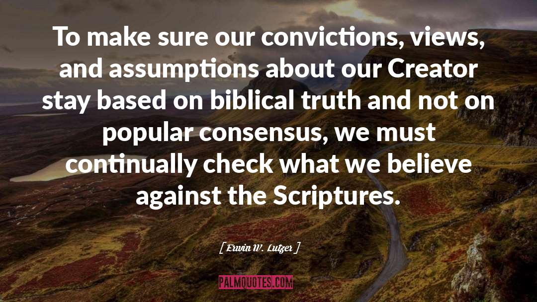Erwin W. Lutzer Quotes: To make sure our convictions,