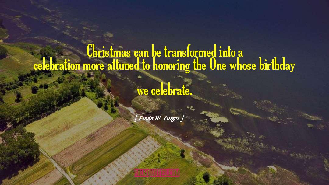 Erwin W. Lutzer Quotes: Christmas can be transformed into