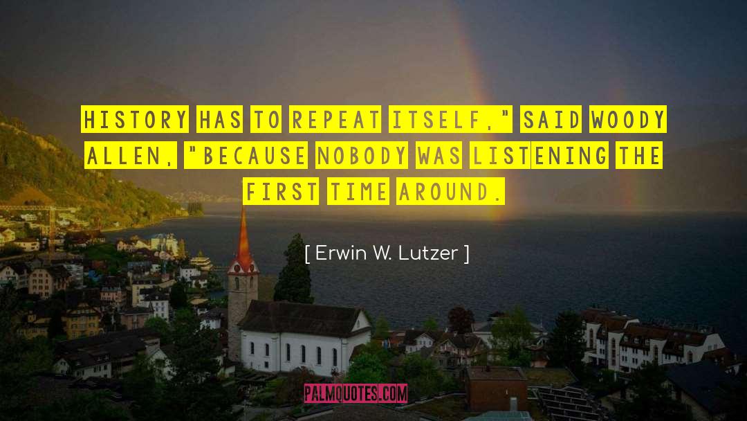 Erwin W. Lutzer Quotes: History has to repeat itself,