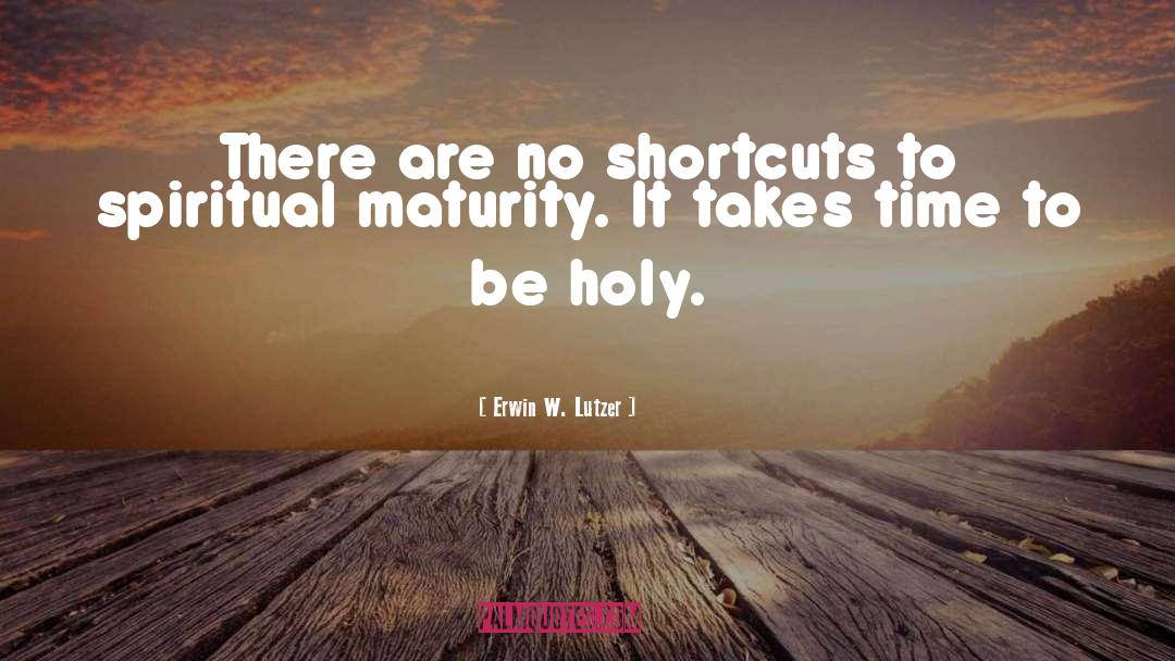 Erwin W. Lutzer Quotes: There are no shortcuts to