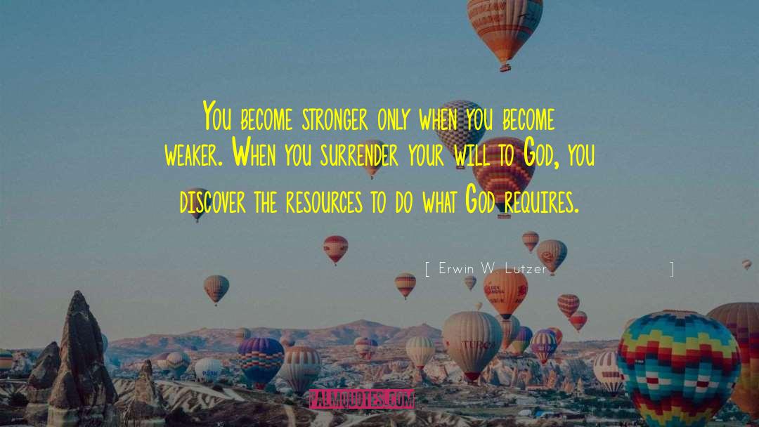 Erwin W. Lutzer Quotes: You become stronger only when