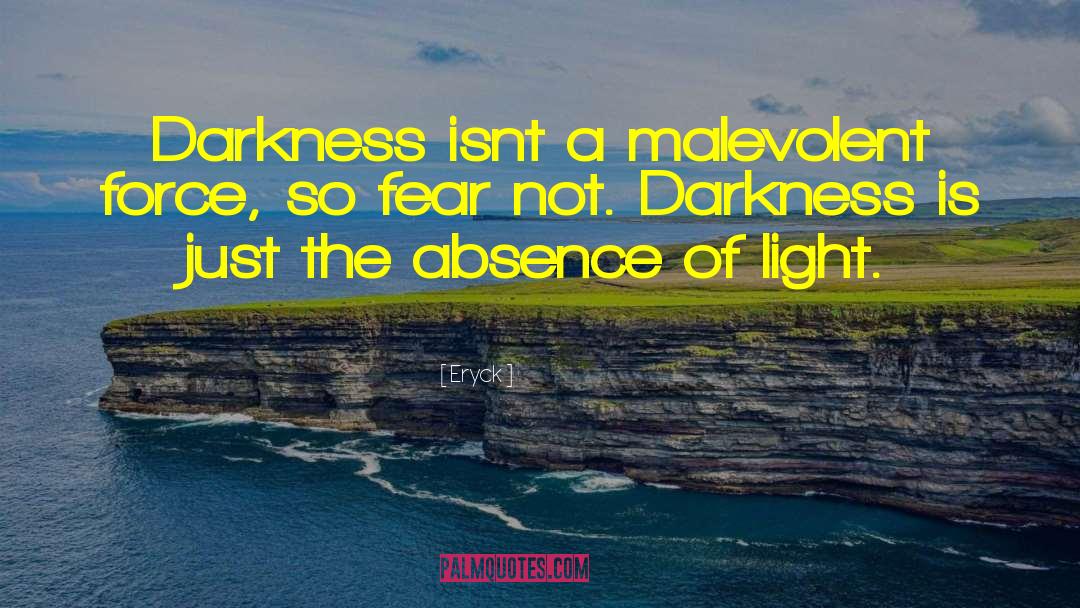 Eryck Quotes: Darkness isnt a malevolent force,