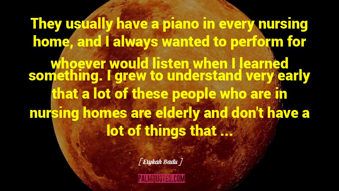 Erykah Badu Quotes: They usually have a piano