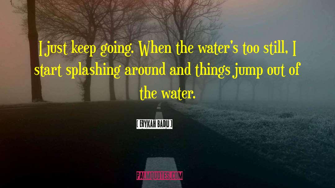 Erykah Badu Quotes: I just keep going. When