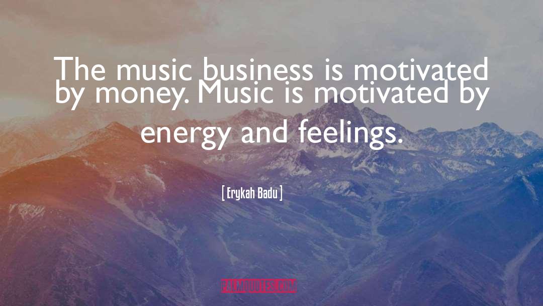 Erykah Badu Quotes: The music business is motivated