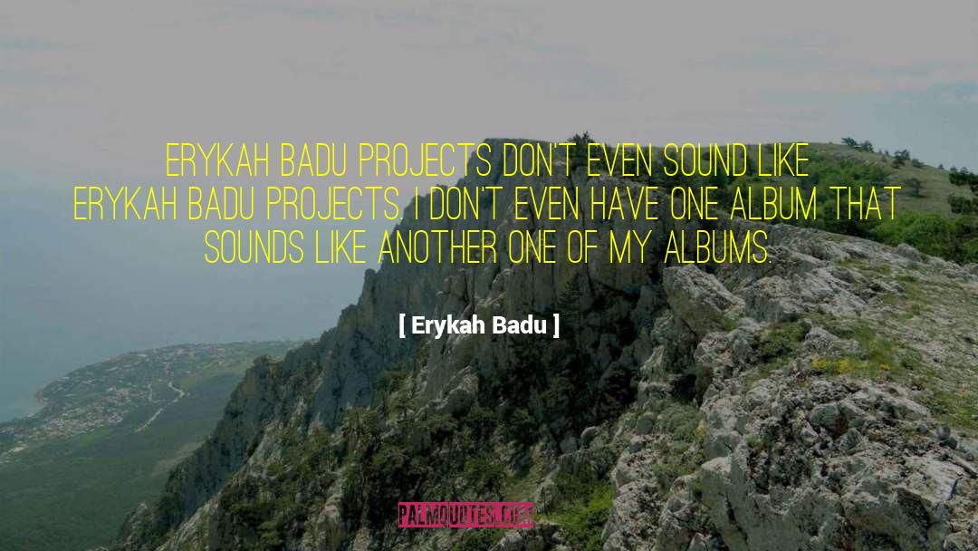 Erykah Badu Quotes: Erykah Badu projects don't even