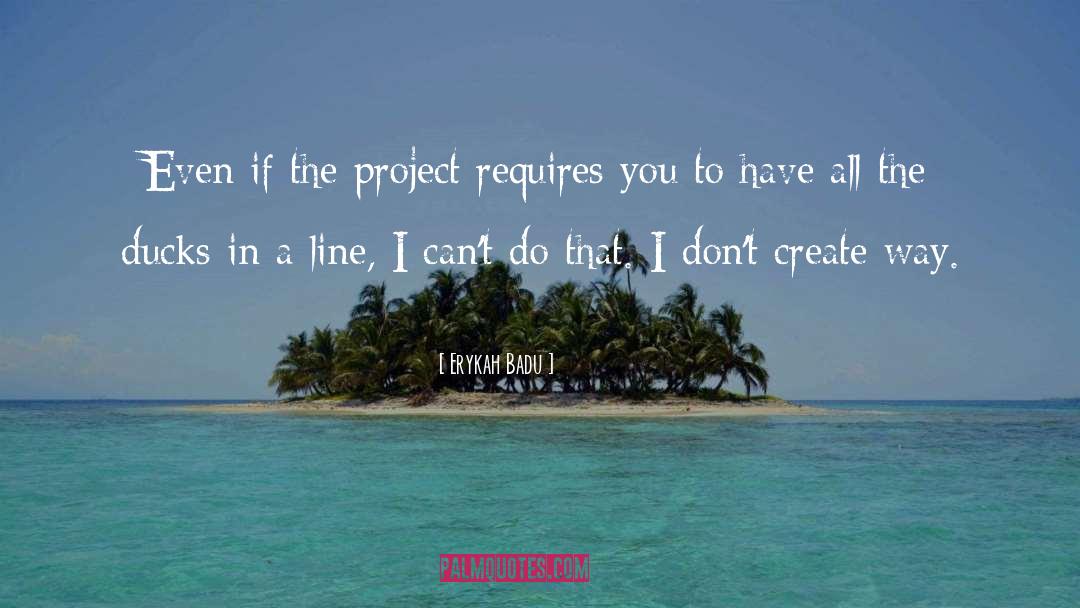 Erykah Badu Quotes: Even if the project requires