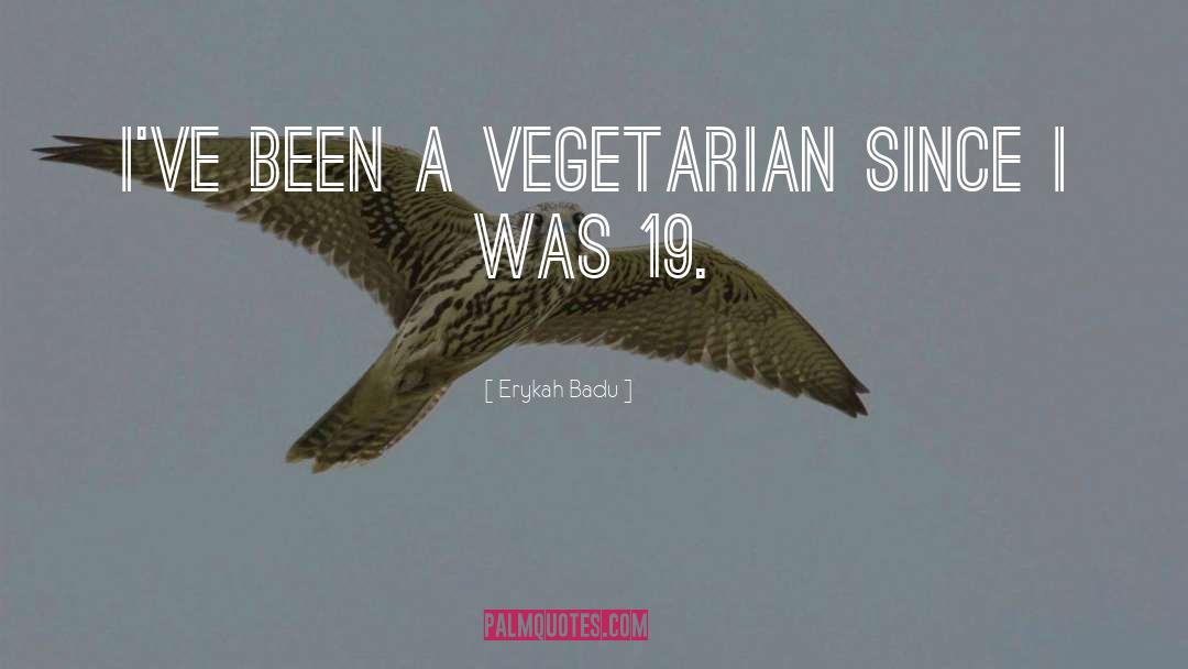 Erykah Badu Quotes: I've been a vegetarian since