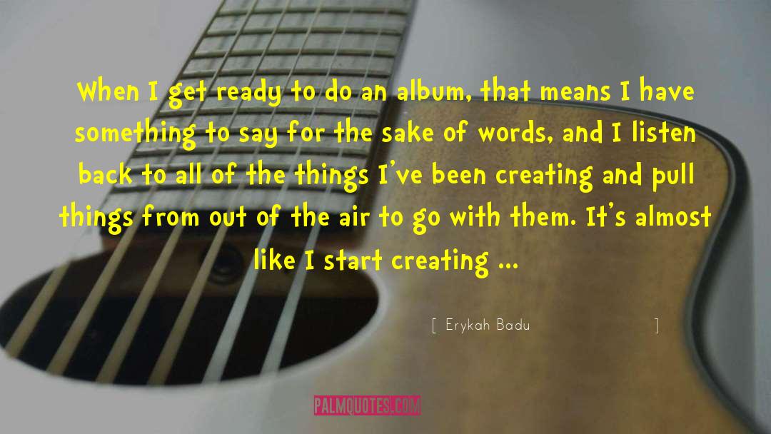 Erykah Badu Quotes: When I get ready to