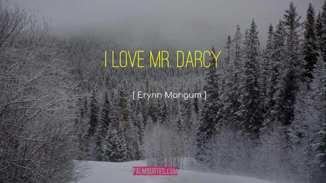 Erynn Mangum Quotes: I love Mr. Darcy