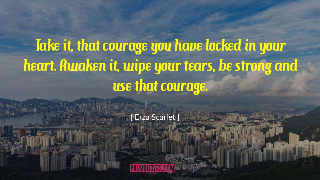 Erza Scarlet Quotes: Take it, that courage you