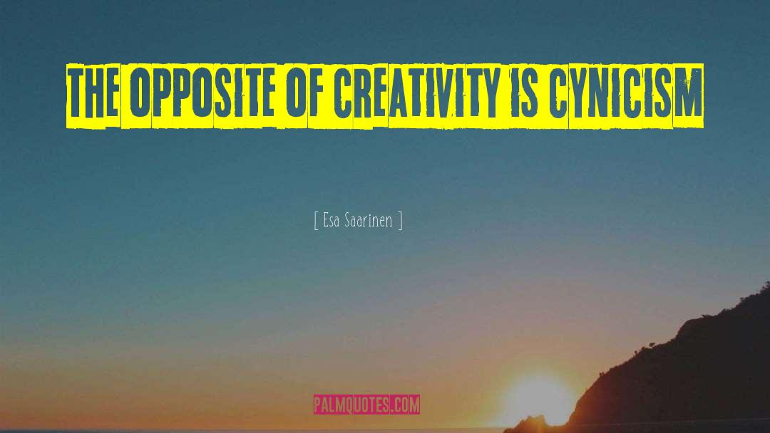 Esa Saarinen Quotes: The opposite of creativity is