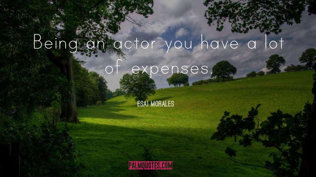 Esai Morales Quotes: Being an actor you have