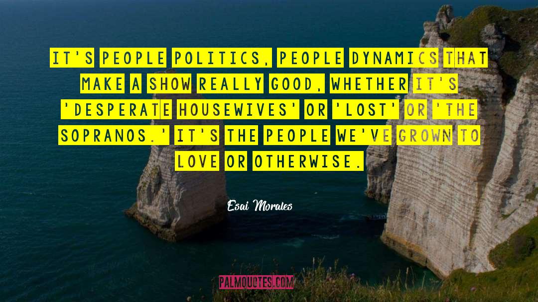 Esai Morales Quotes: It's people politics, people dynamics