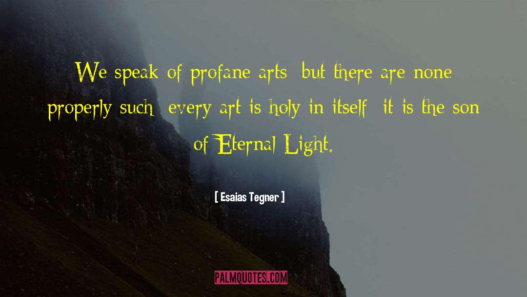 Esaias Tegner Quotes: We speak of profane arts;