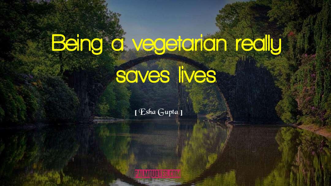 Esha Gupta Quotes: Being a vegetarian really saves