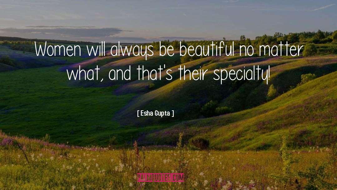 Esha Gupta Quotes: Women will always be beautiful