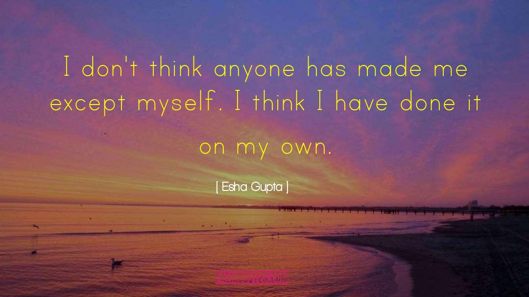 Esha Gupta Quotes: I don't think anyone has