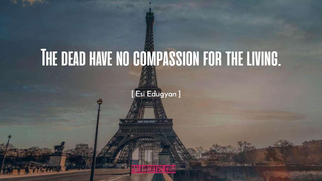 Esi Edugyan Quotes: The dead have no compassion