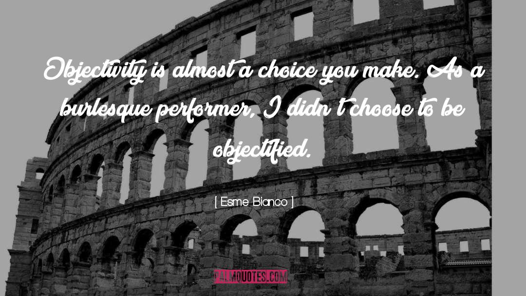 Esme Bianco Quotes: Objectivity is almost a choice