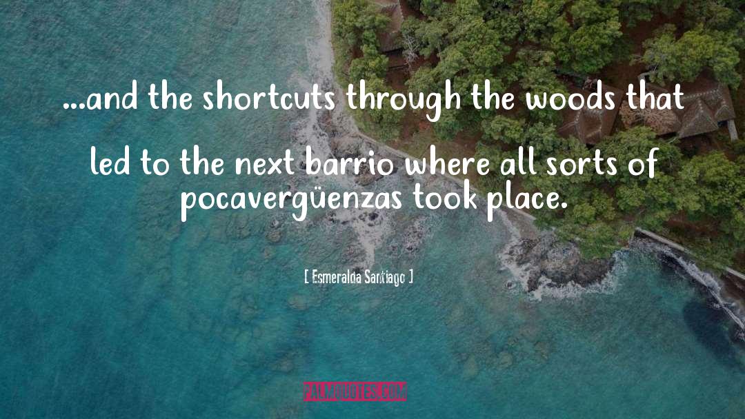 Esmeralda Santiago Quotes: ...and the shortcuts through the