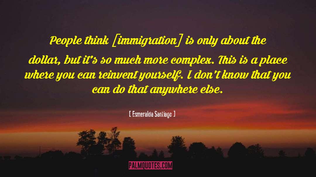 Esmeralda Santiago Quotes: People think [immigration] is only