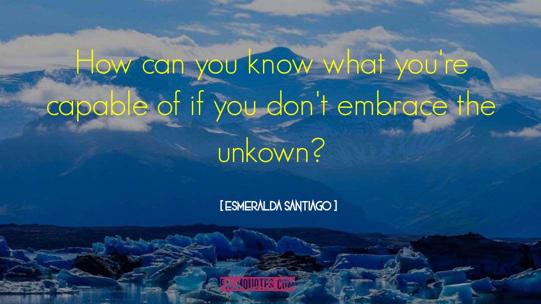 Esmeralda Santiago Quotes: How can you know what