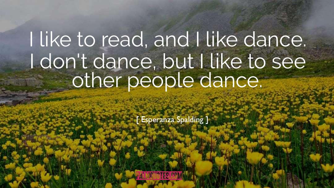 Esperanza Spalding Quotes: I like to read, and