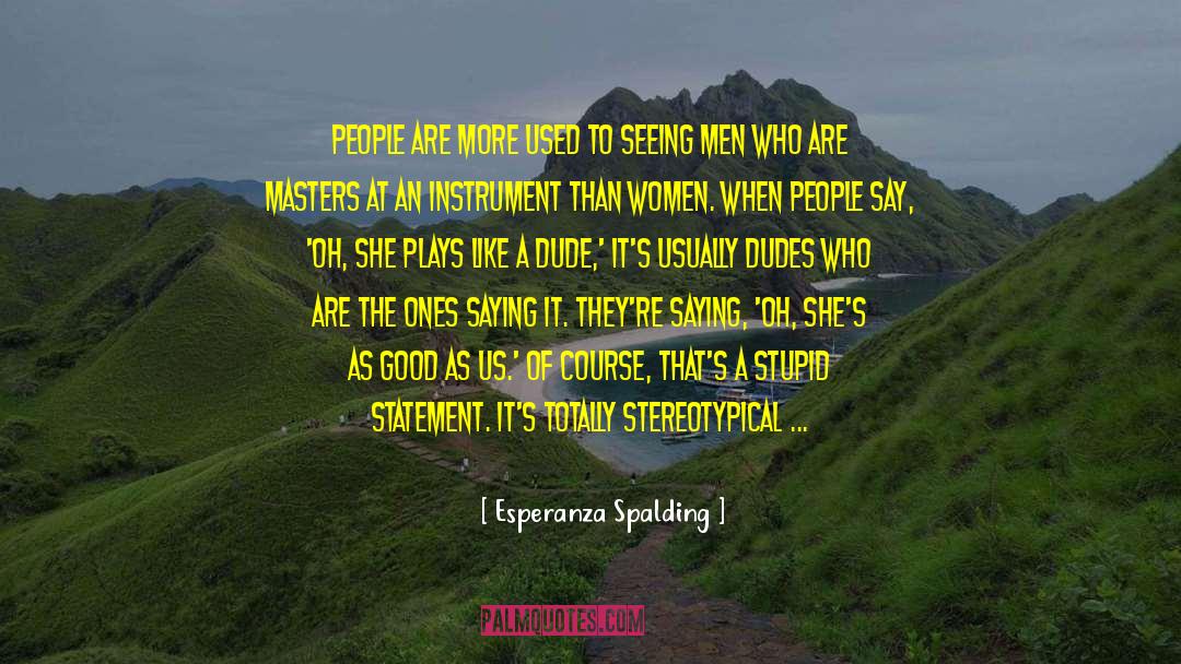Esperanza Spalding Quotes: People are more used to